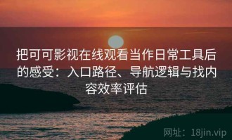把可可影视在线观看当作日常工具后的感受：入口路径、导航逻辑与找内容效率评估