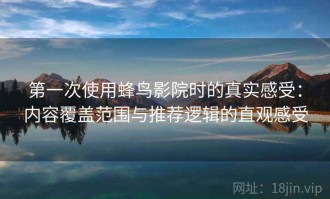 第一次使用蜂鸟影院时的真实感受：内容覆盖范围与推荐逻辑的直观感受