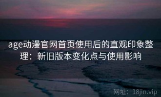 age动漫官网首页使用后的直观印象整理：新旧版本变化点与使用影响
