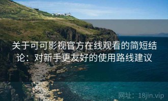 关于可可影视官方在线观看的简短结论：对新手更友好的使用路线建议