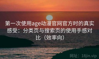 第一次使用age动漫官网官方时的真实感受：分类页与搜索页的使用手感对比（效率向）