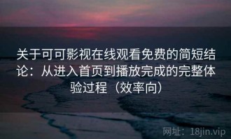 关于可可影视在线观看免费的简短结论：从进入首页到播放完成的完整体验过程（效率向）