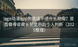 age动漫app到底适不适合长期用？是否值得收藏长期使用的个人判断（2025整理）
