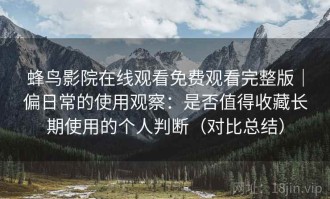 蜂鸟影院在线观看免费观看完整版｜偏日常的使用观察：是否值得收藏长期使用的个人判断（对比总结）