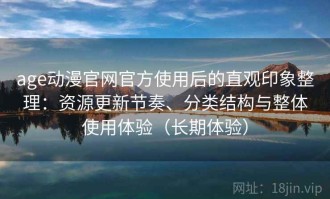 age动漫官网官方使用后的直观印象整理：资源更新节奏、分类结构与整体使用体验（长期体验）