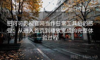 把可可影视官网当作日常工具后的感受：从进入首页到播放完成的完整体验过程