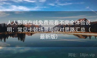 人人影视在线免费观看不完全体验说明：常见卡顿场景与应对思路汇总（最新版）
