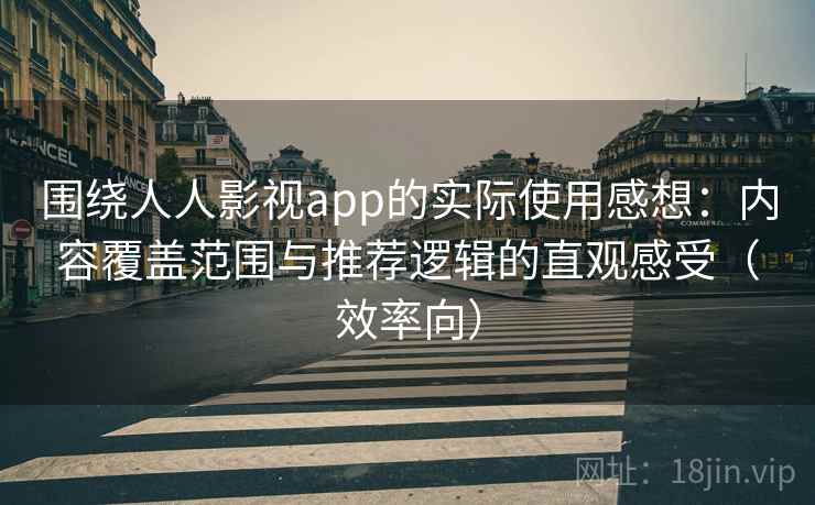 围绕人人影视app的实际使用感想:内容覆盖范围与推荐逻辑的直观感受(效率向) 围绕人人影视app的实际使用感想:内容覆盖范围与推荐逻辑的直观感受(效率向)